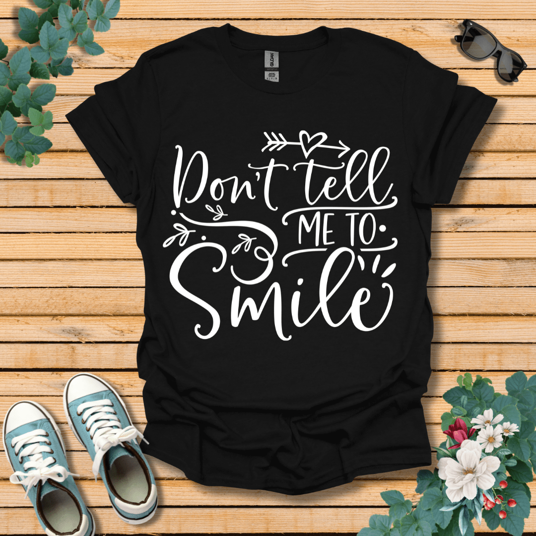 Don't Tell Me to Smile T-Shirt