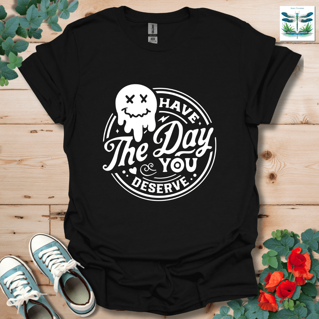 Day You Deserve T-Shirt