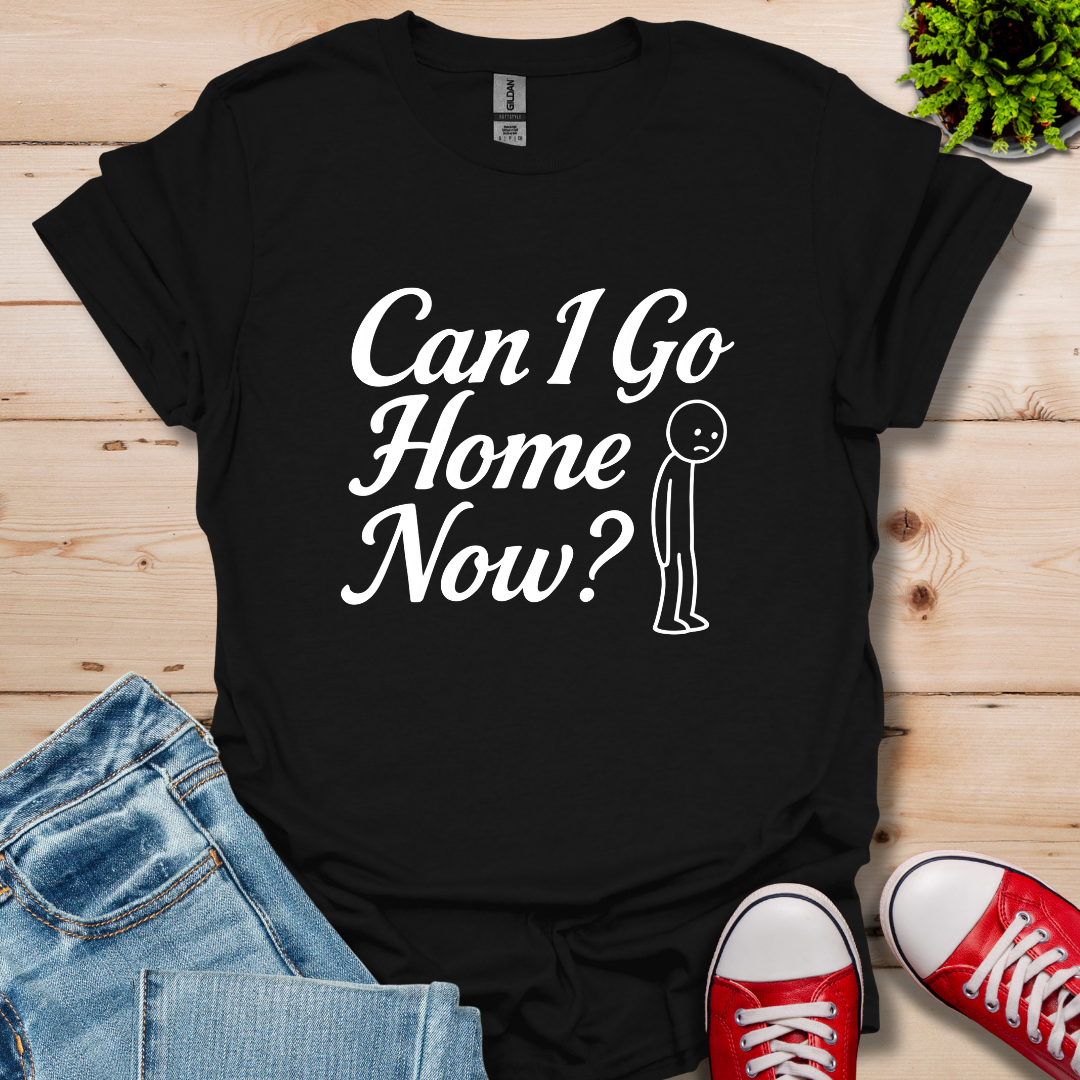Can I Go Home T-Shirt