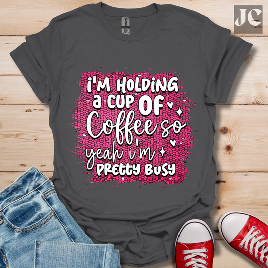 I'm Holding a Cup of Coffee T-Shirt