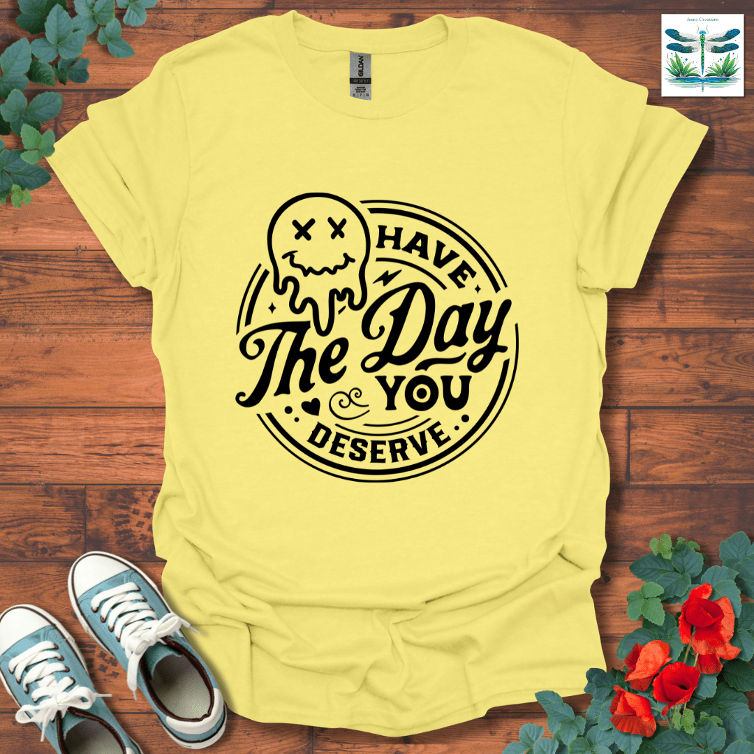 Day You Deserve T-Shirt