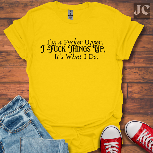I'm A F*cker Upper T-Shirt