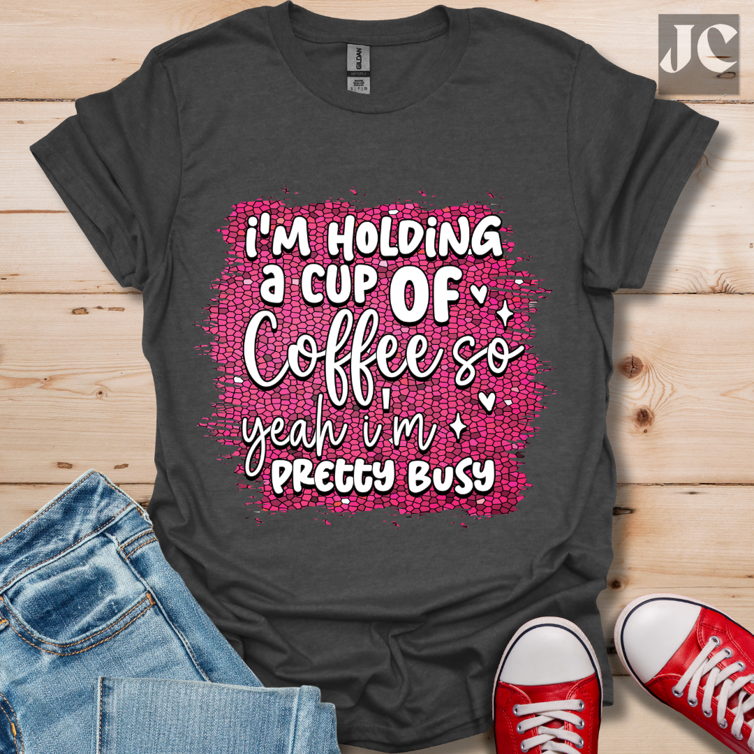 I'm Holding a Cup of Coffee T-Shirt