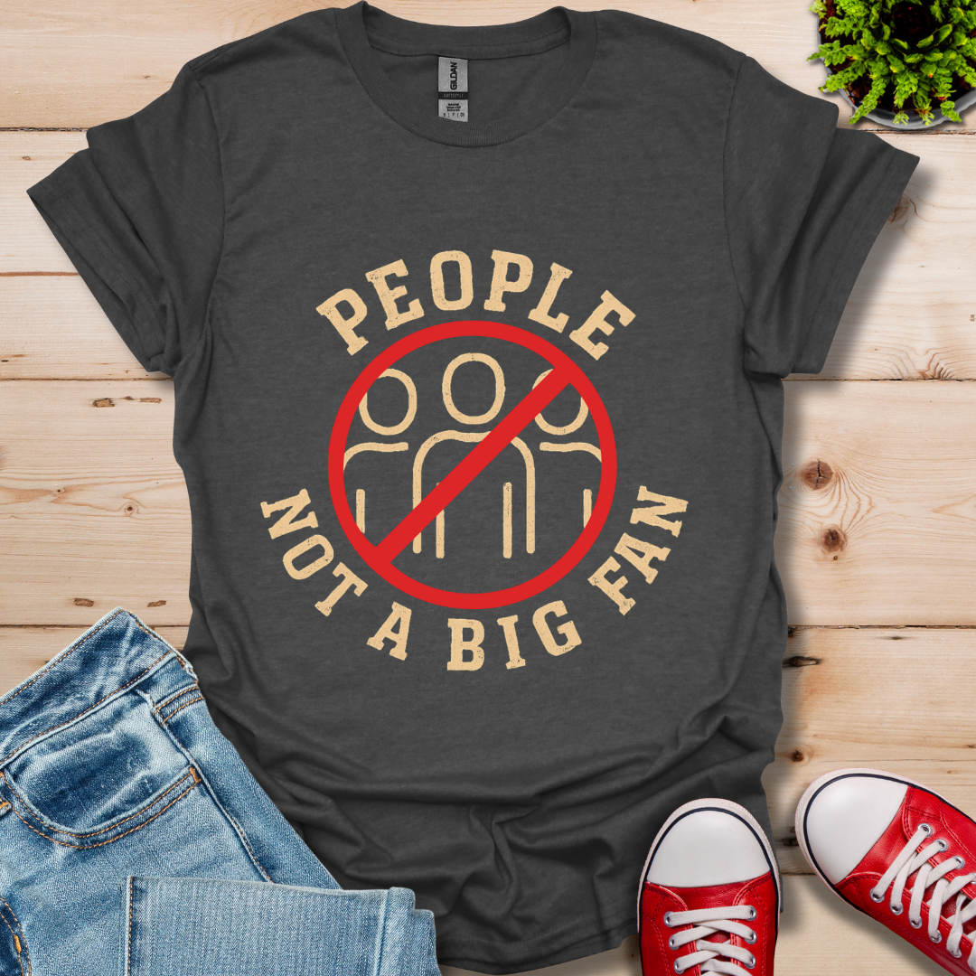 People Not a Big Fan T-Shirt