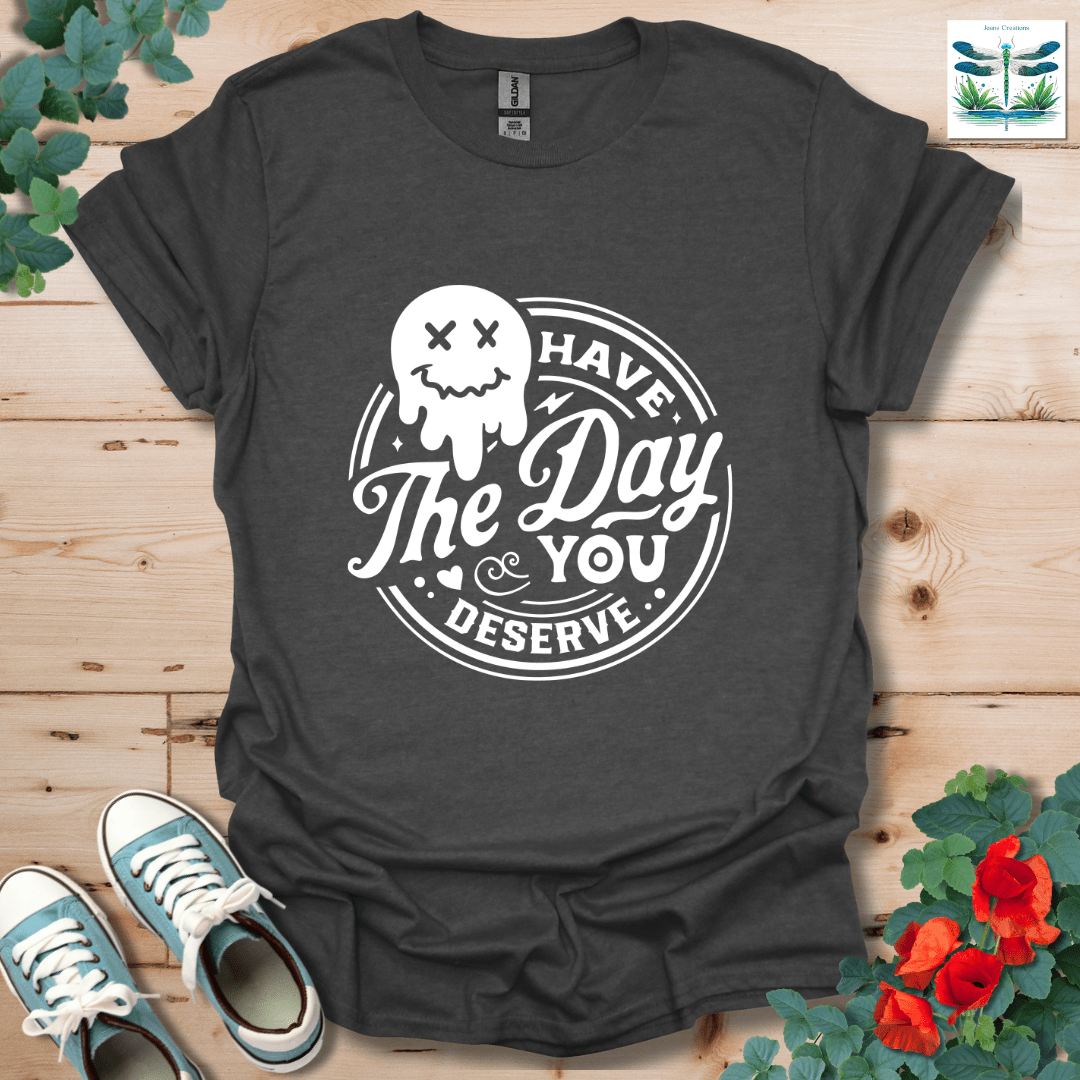 Day You Deserve T-Shirt