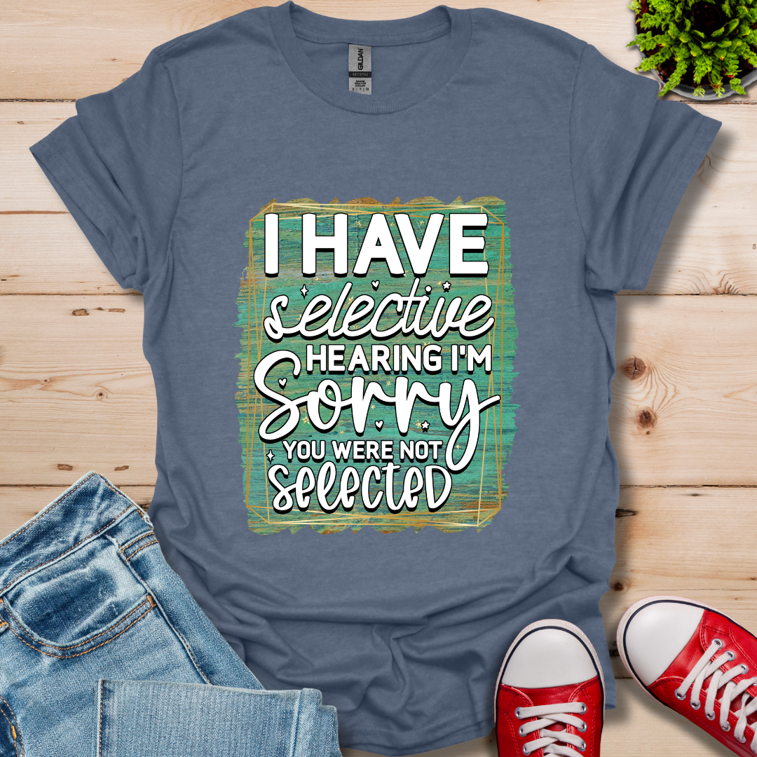 I Have Selective Hearing T-Shirt