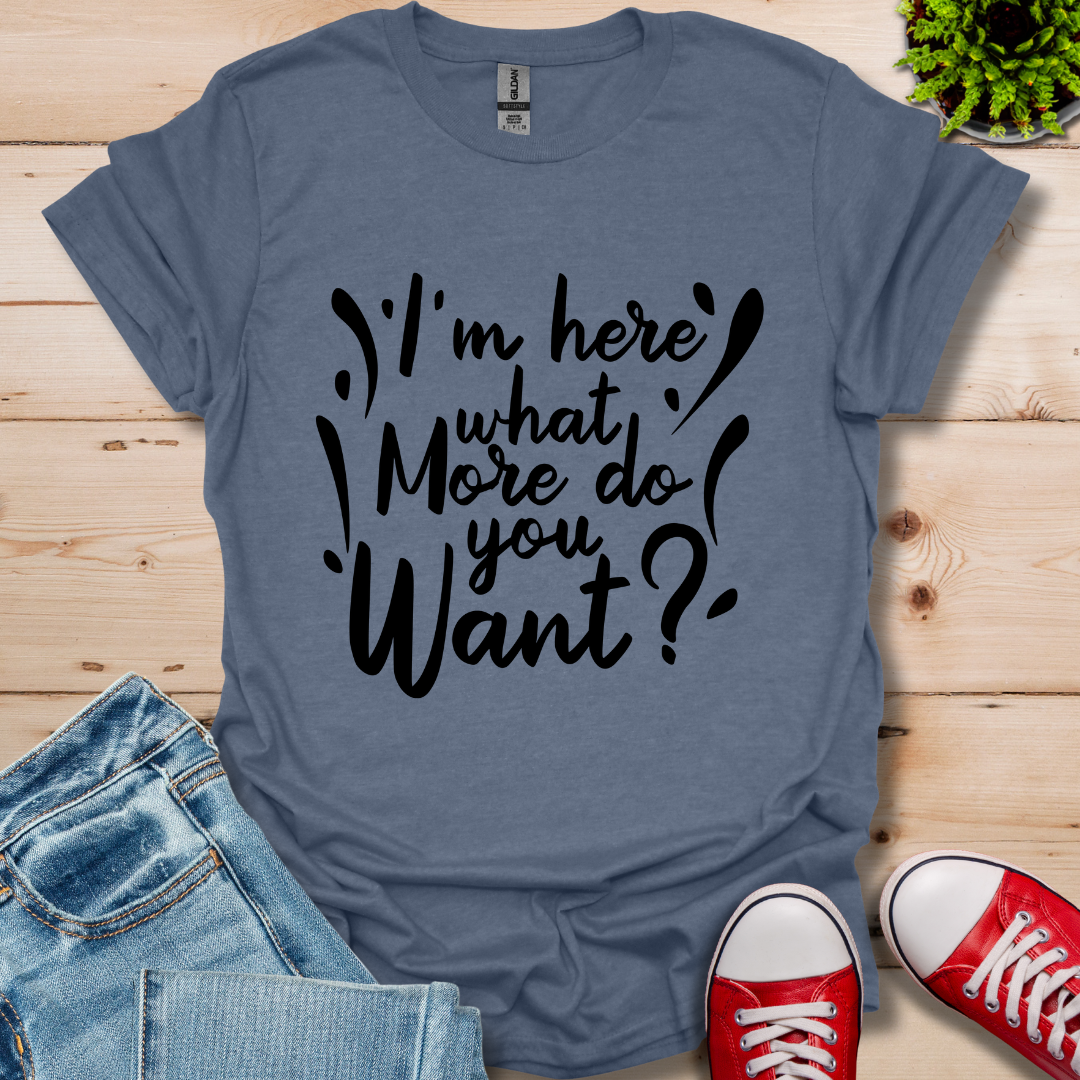 I'm Here What More T-Shirt