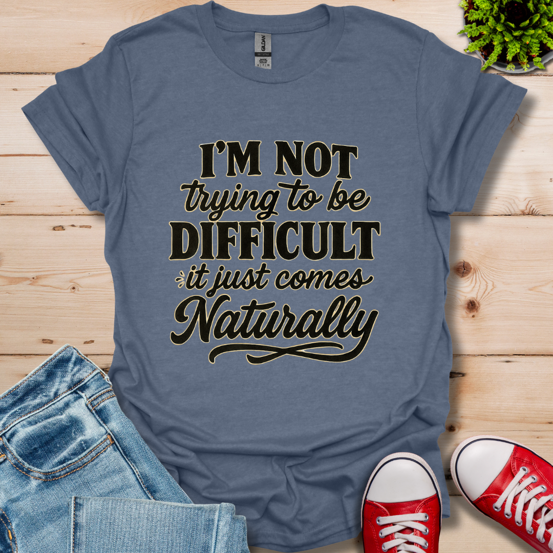 I'm Not Trying to Be Difficult T-Shirt
