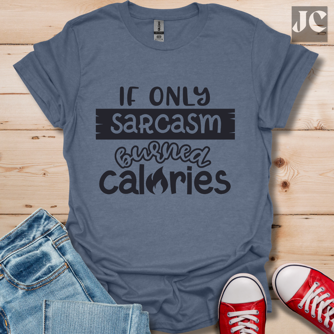 If Only Sarcasm Burned Calories T-Shirt