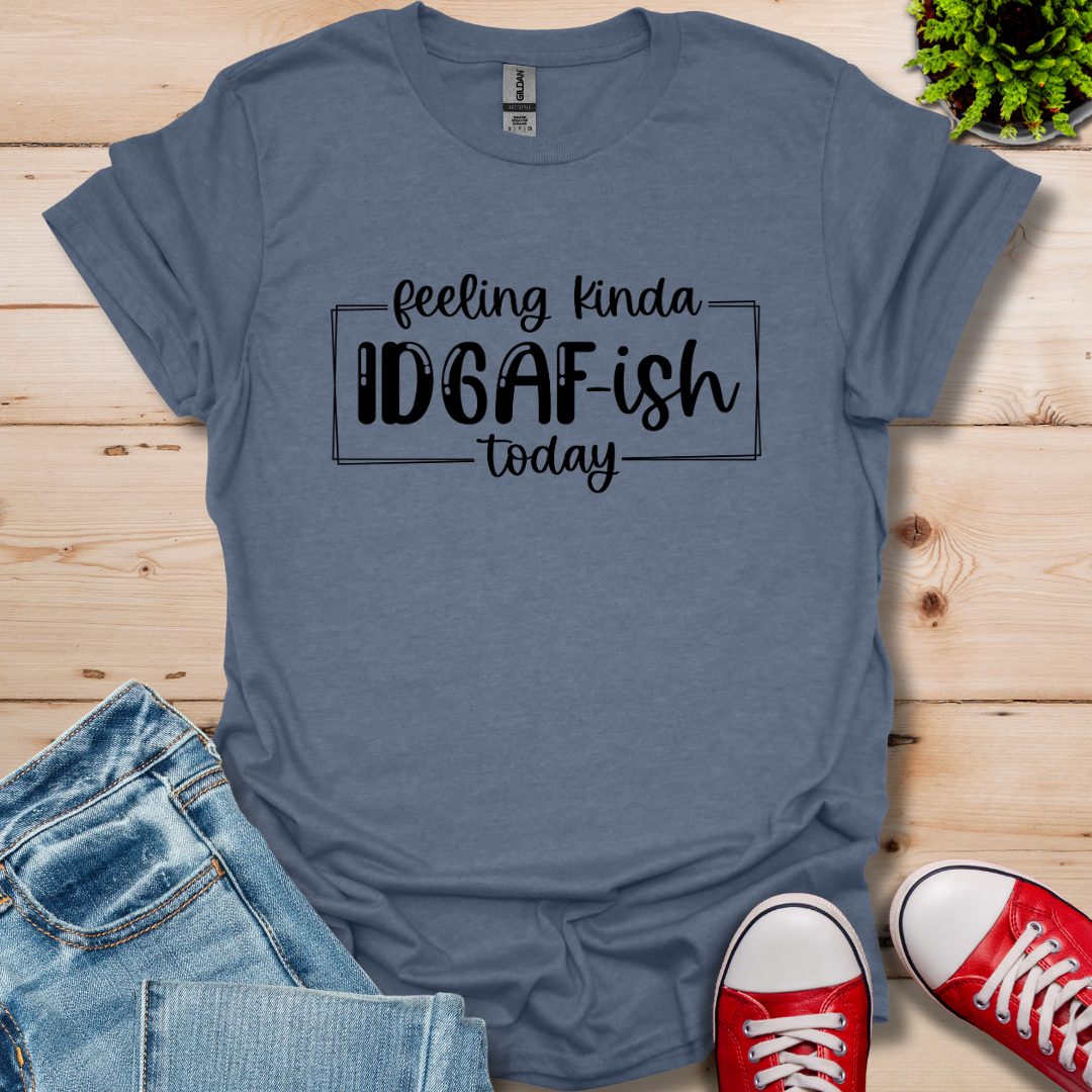 Feeling IDGAF-ish T-Shirt