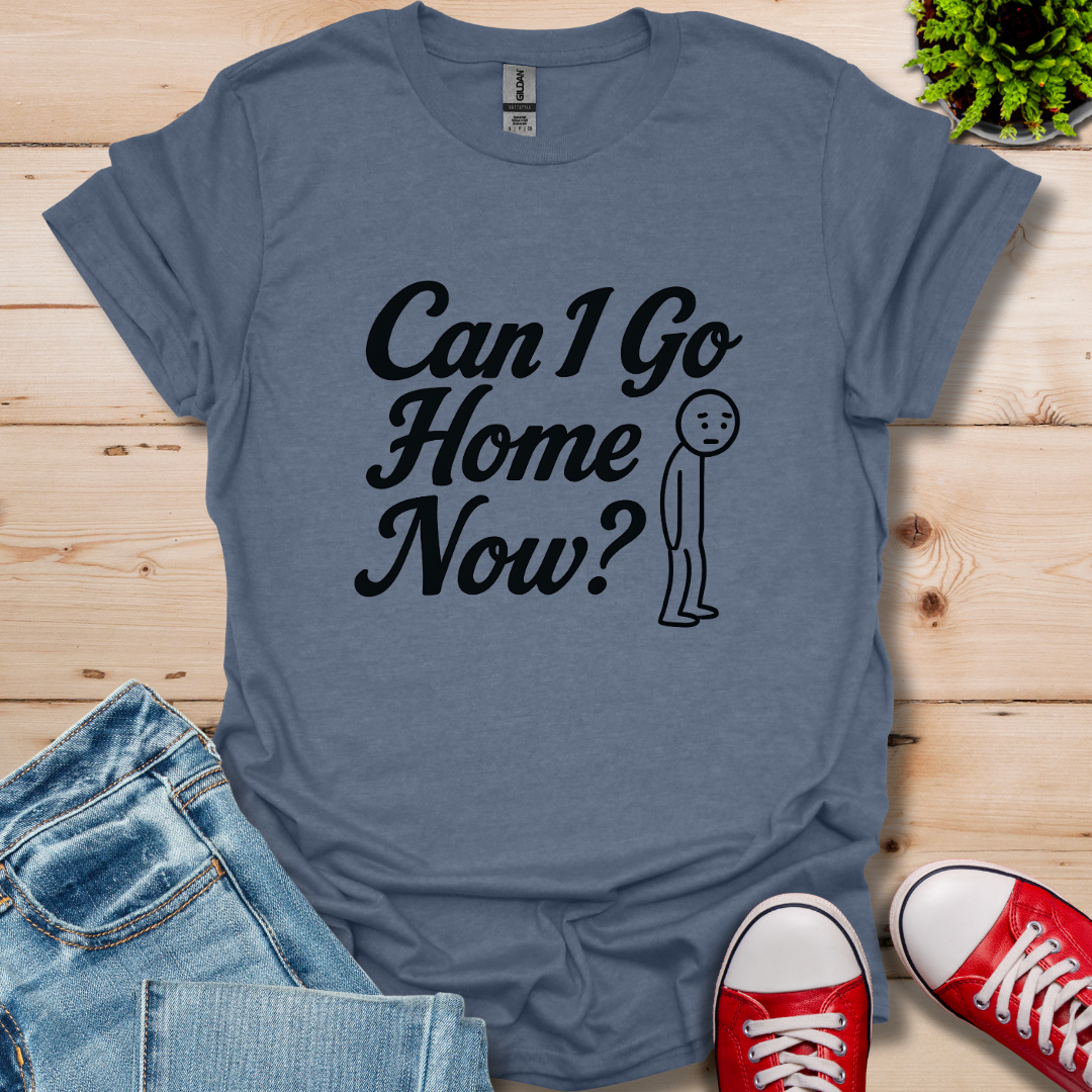 Can I Go Home T-Shirt