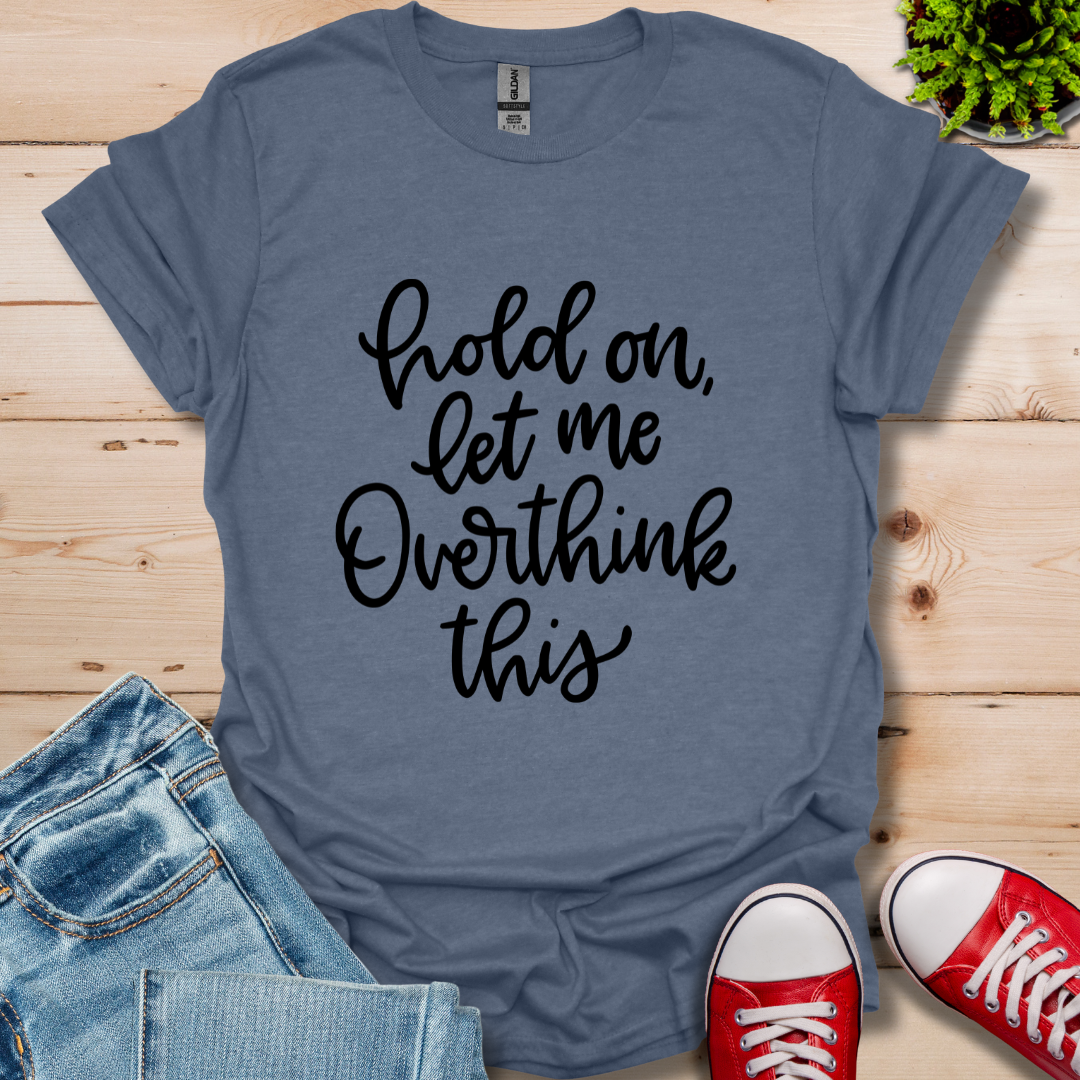 Hold On Let Me T-Shirt