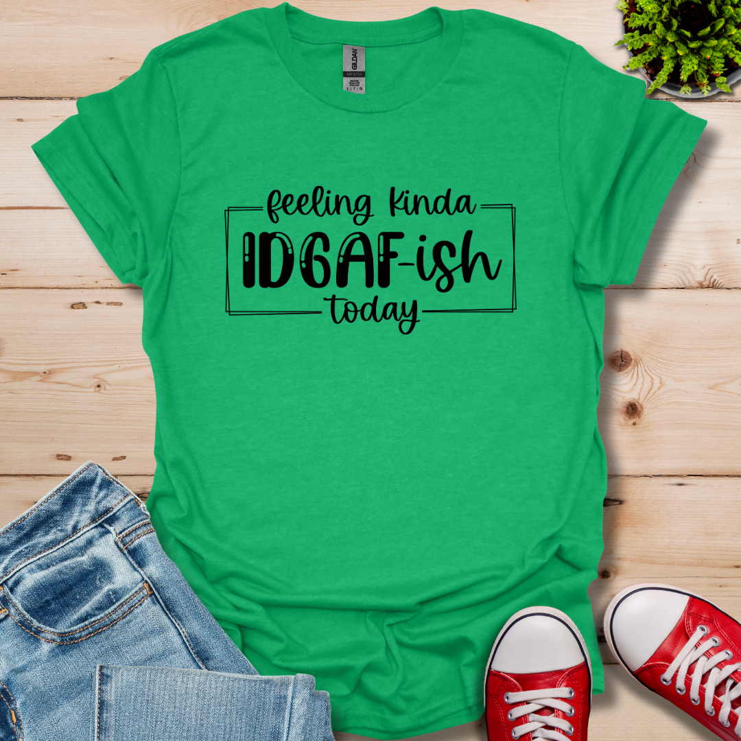 Feeling IDGAF-ish T-Shirt