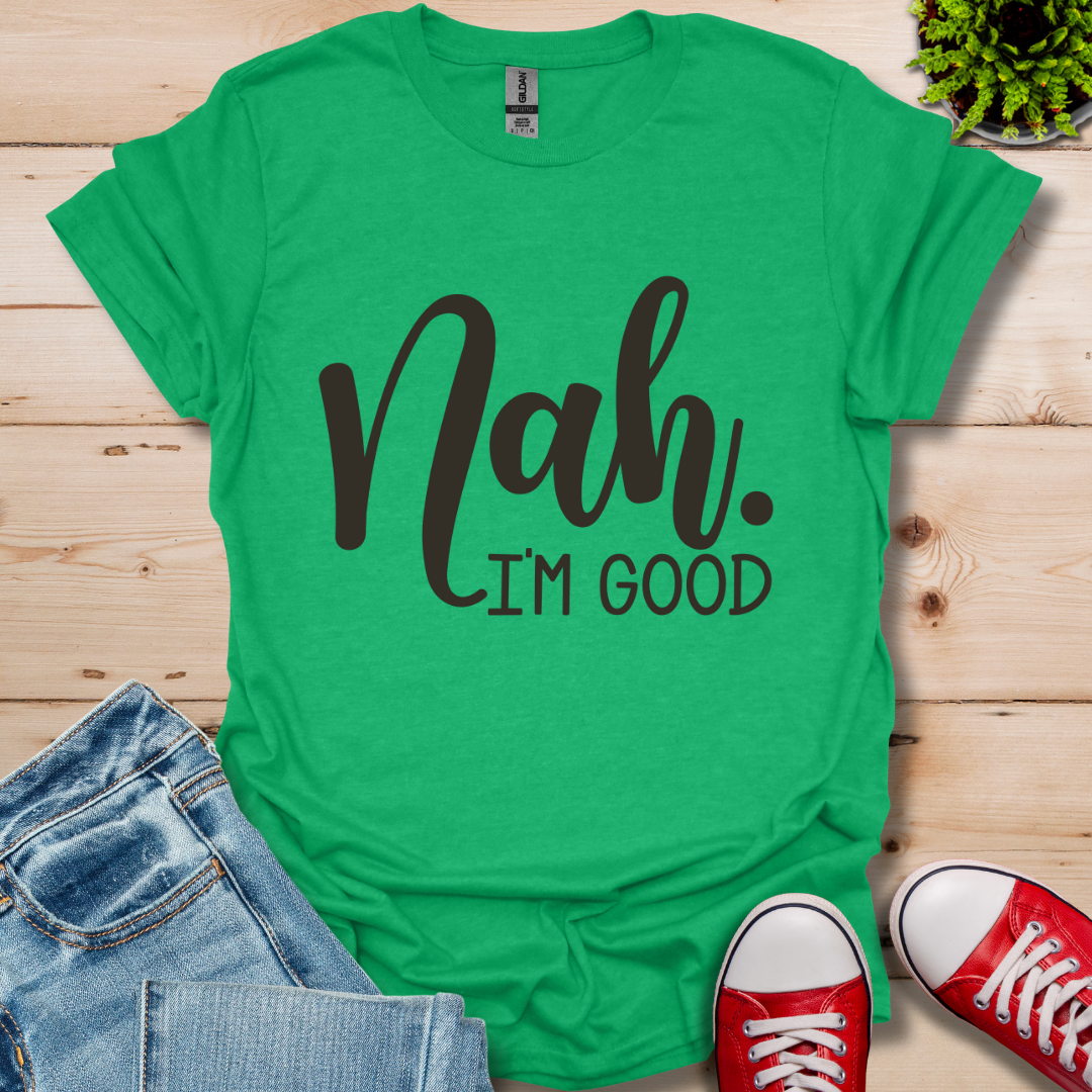 Nah I'm Good T-Shirt
