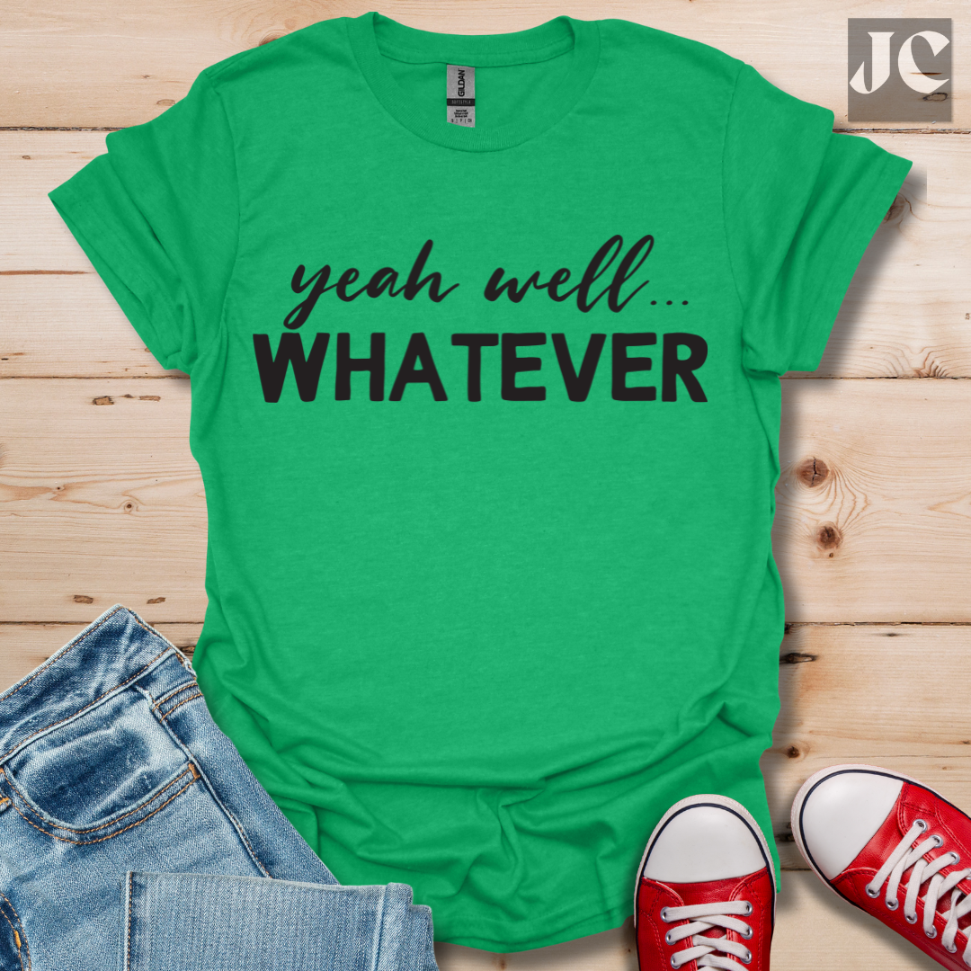 yeah well Whatever T-Shirt