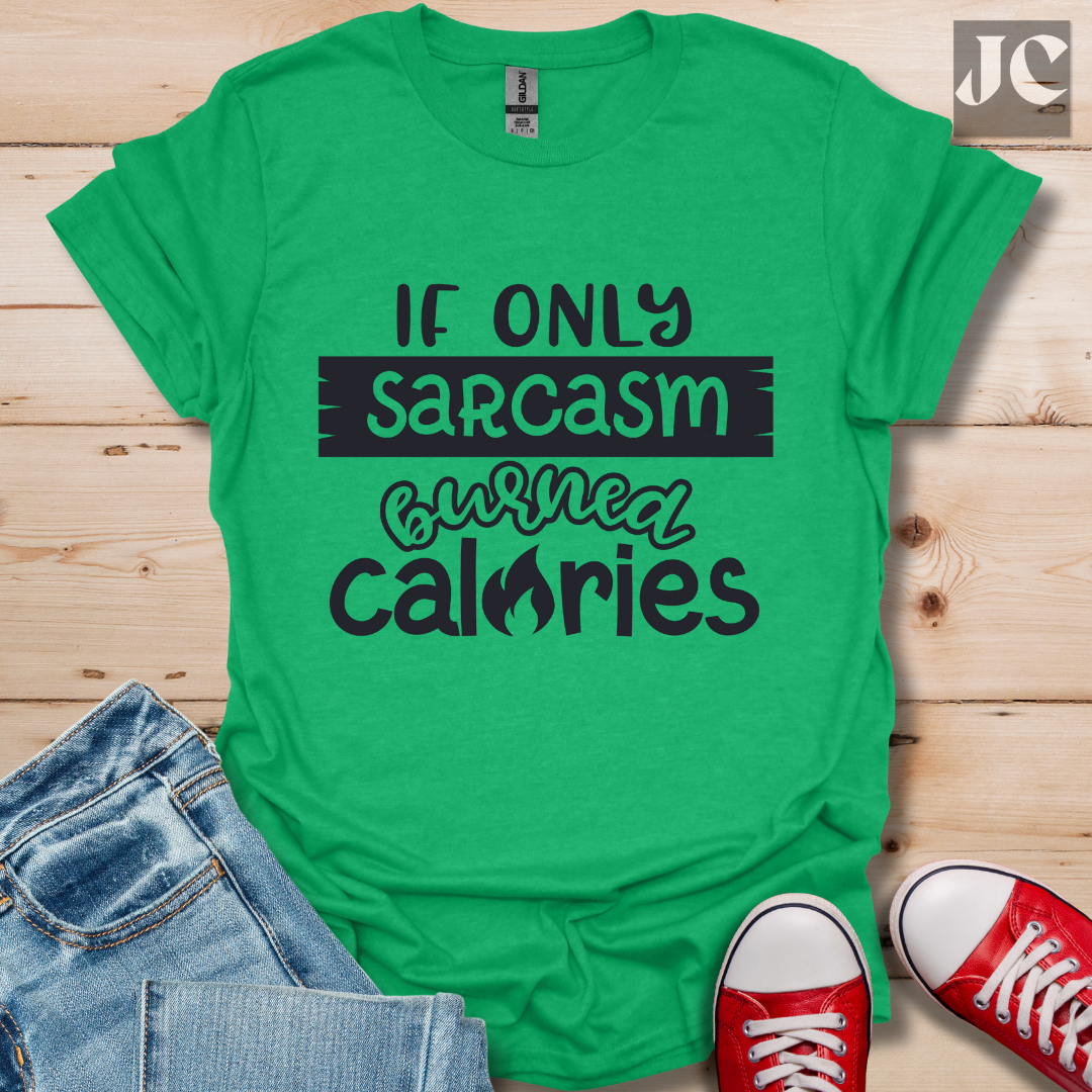 If Only Sarcasm Burned Calories T-Shirt