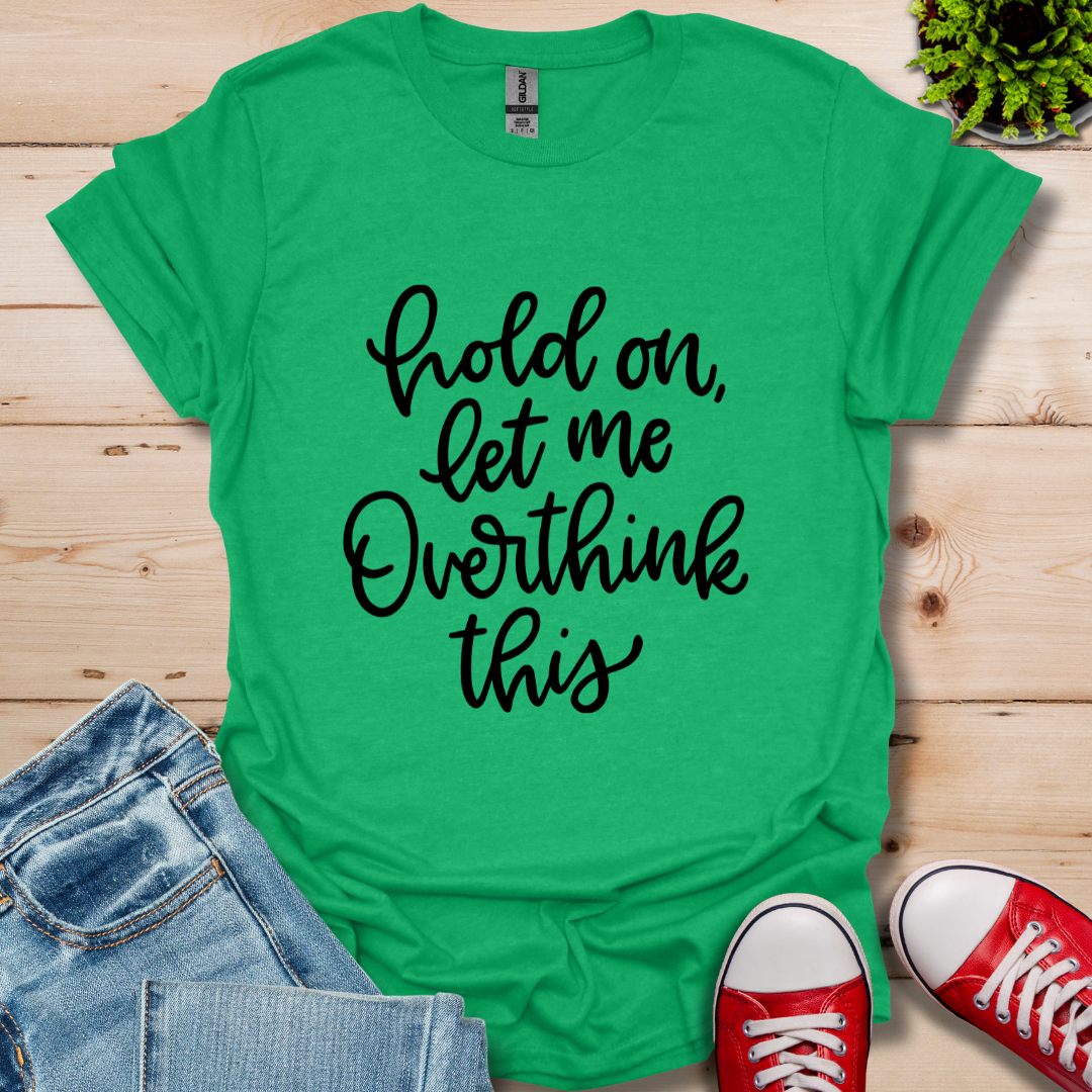 Hold On Let Me T-Shirt