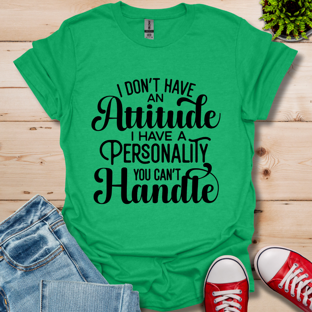 I Don't have an Attitude T-Shirt