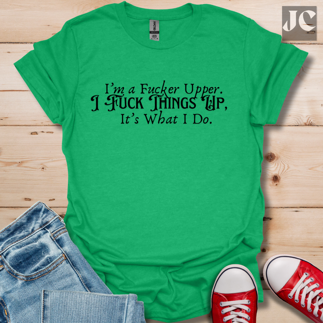 I'm A F*cker Upper T-Shirt