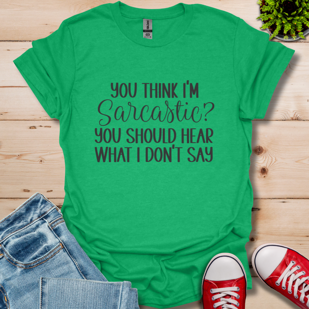 You Think I'm Sarcastic T-Shirt