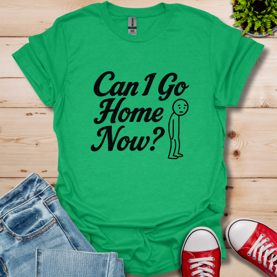 Can I Go Home T-Shirt