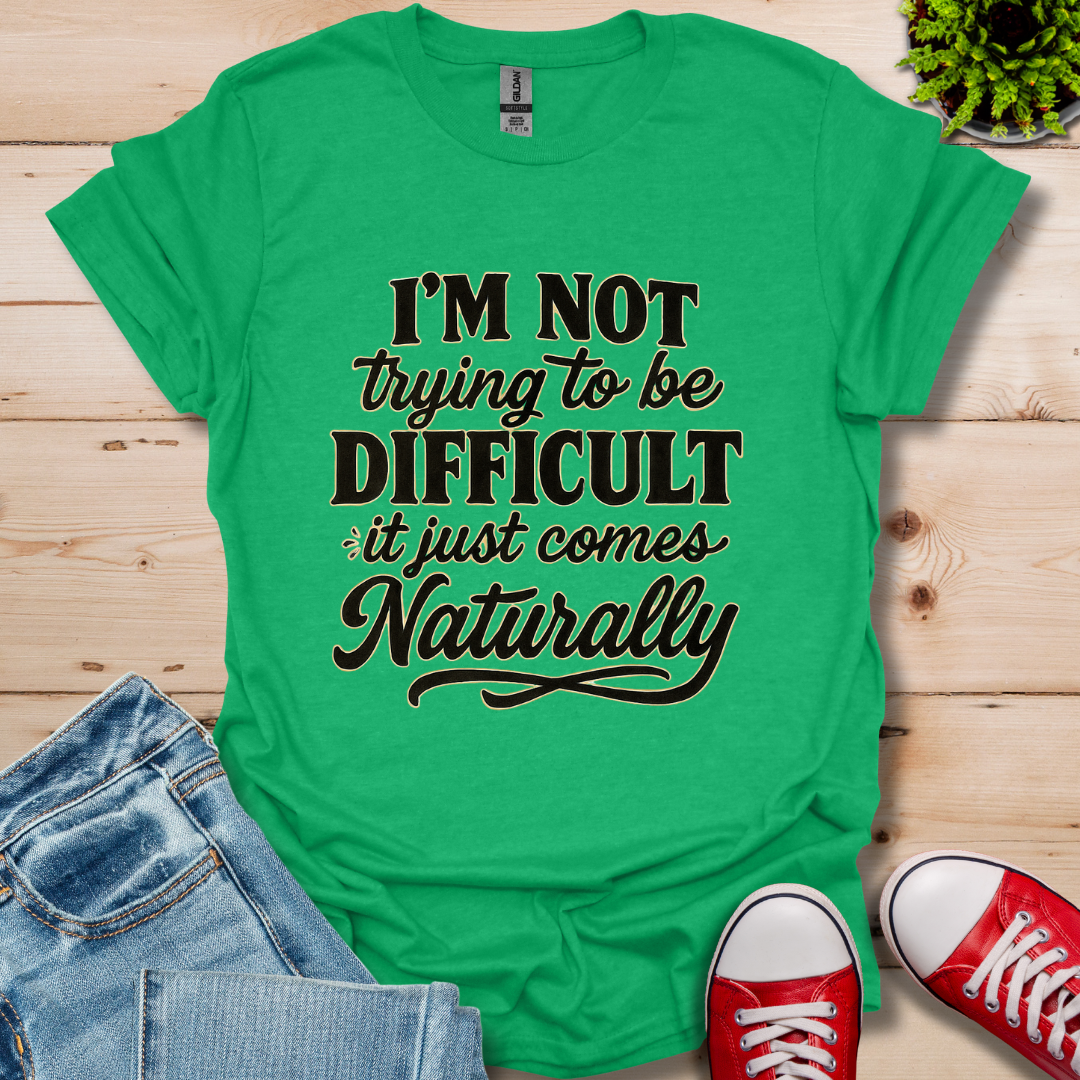 I'm Not Trying to Be Difficult T-Shirt