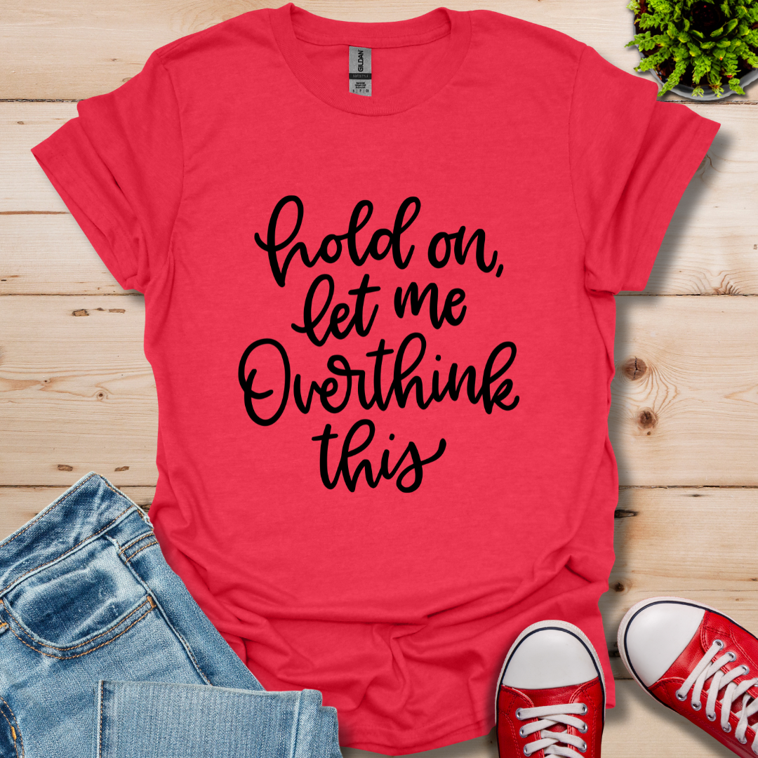 Hold On Let Me T-Shirt