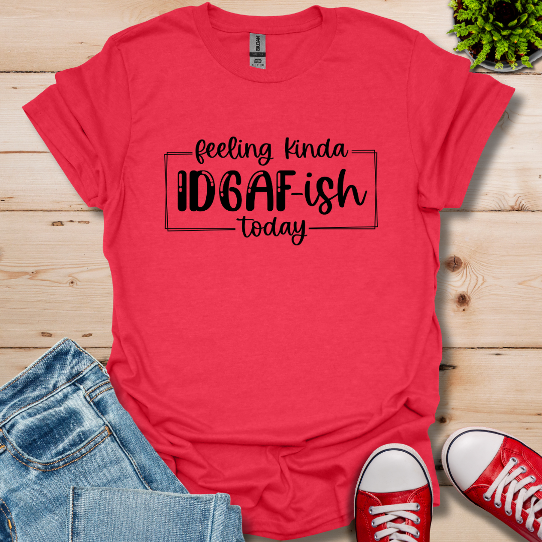 Feeling IDGAF-ish T-Shirt