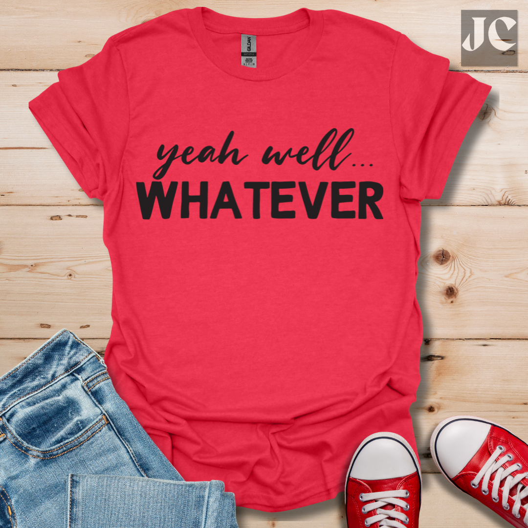 yeah well Whatever T-Shirt