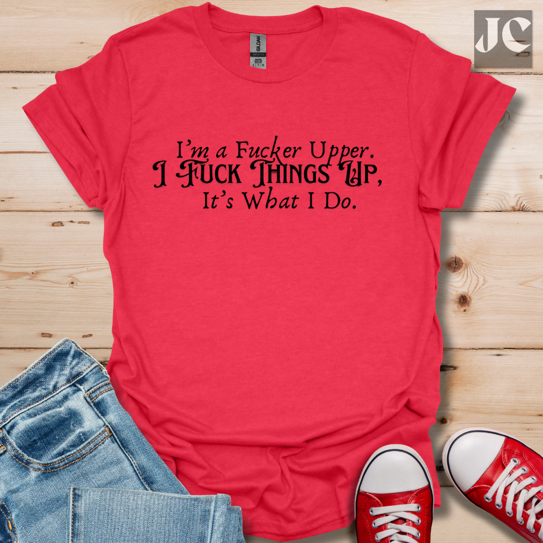 I'm A F*cker Upper T-Shirt