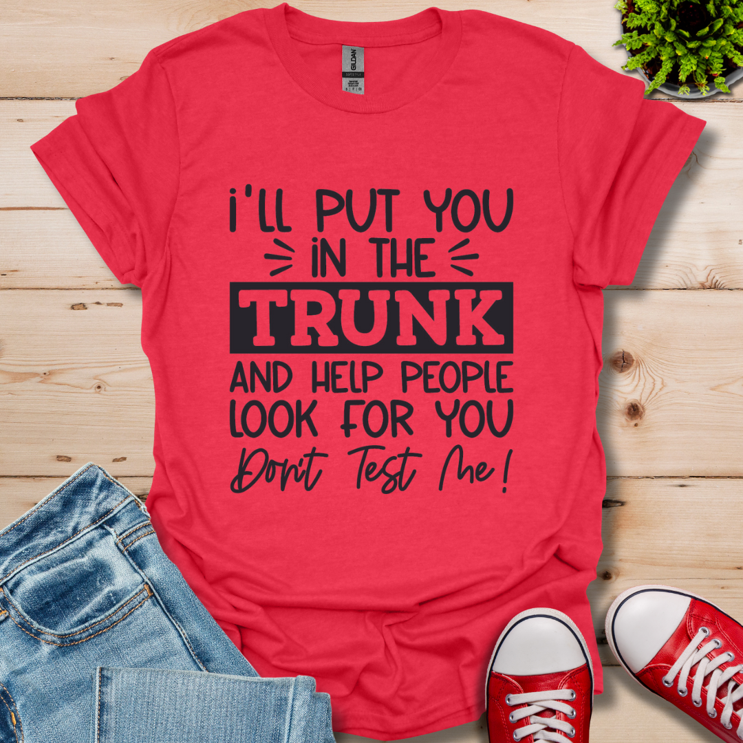 I'll Put you in the Trunk T-Shirt
