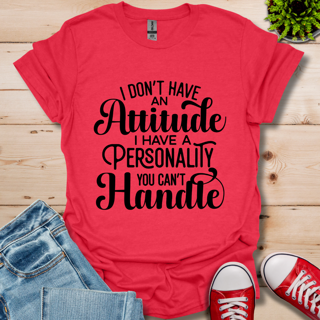I Don't have an Attitude T-Shirt