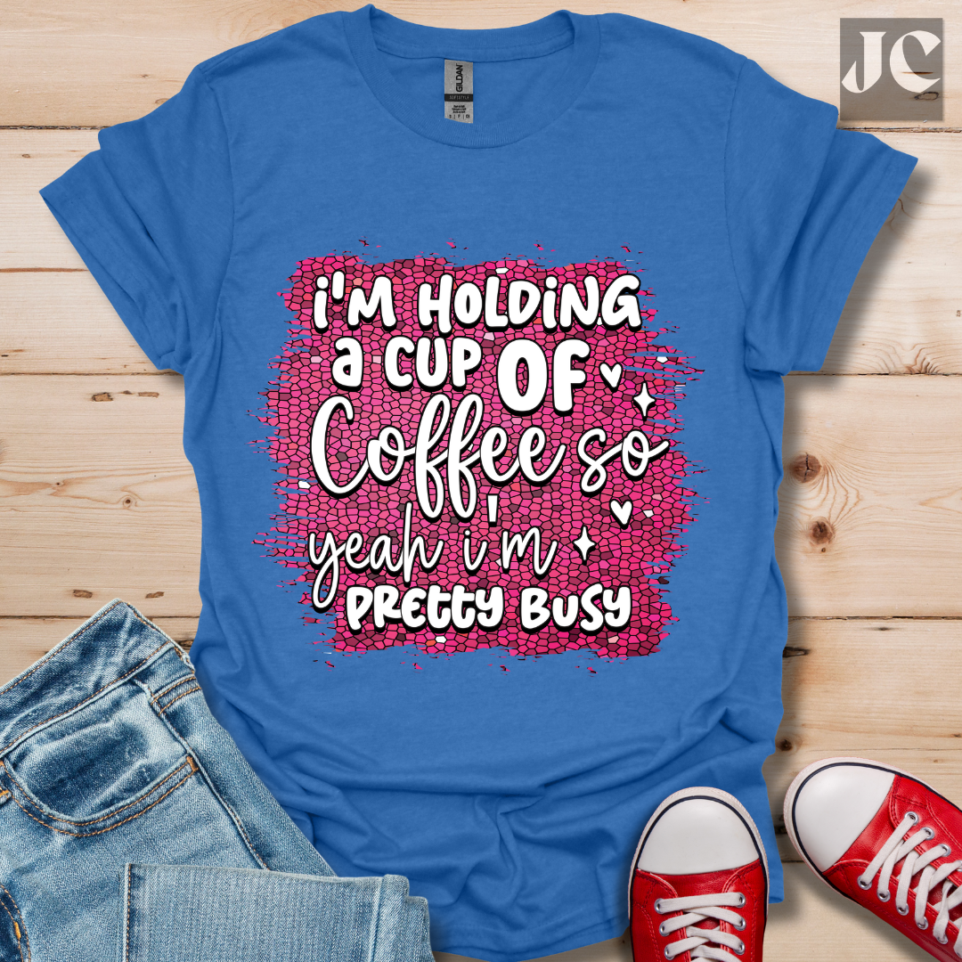 I'm Holding a Cup of Coffee T-Shirt