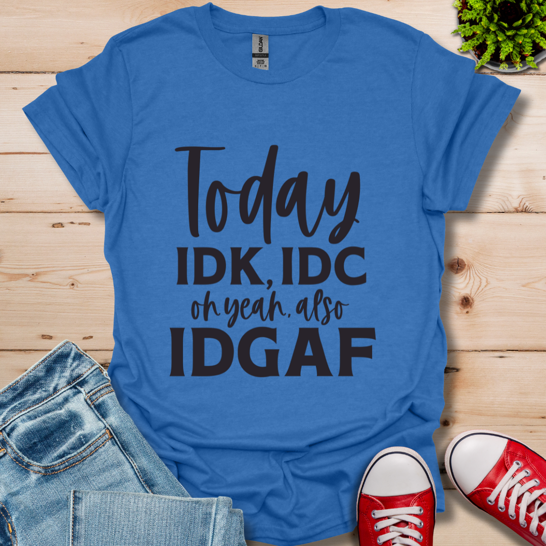 IDK IDC and IDFAF T-Shirt
