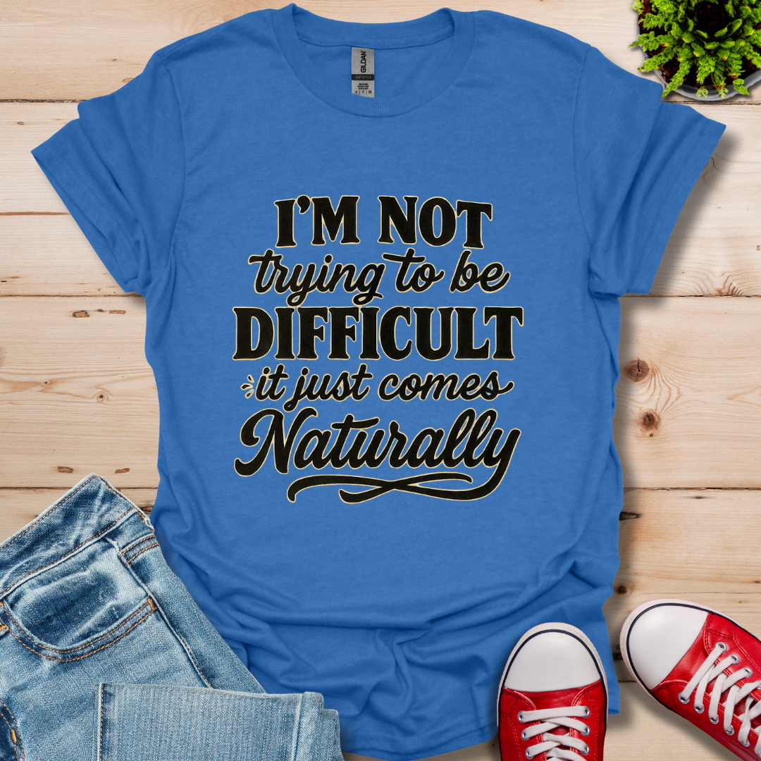 I'm Not Trying to Be Difficult T-Shirt