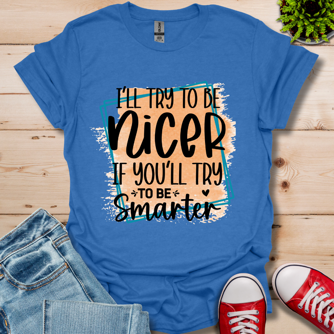 I'll Try To Be Nicer T-Shirt