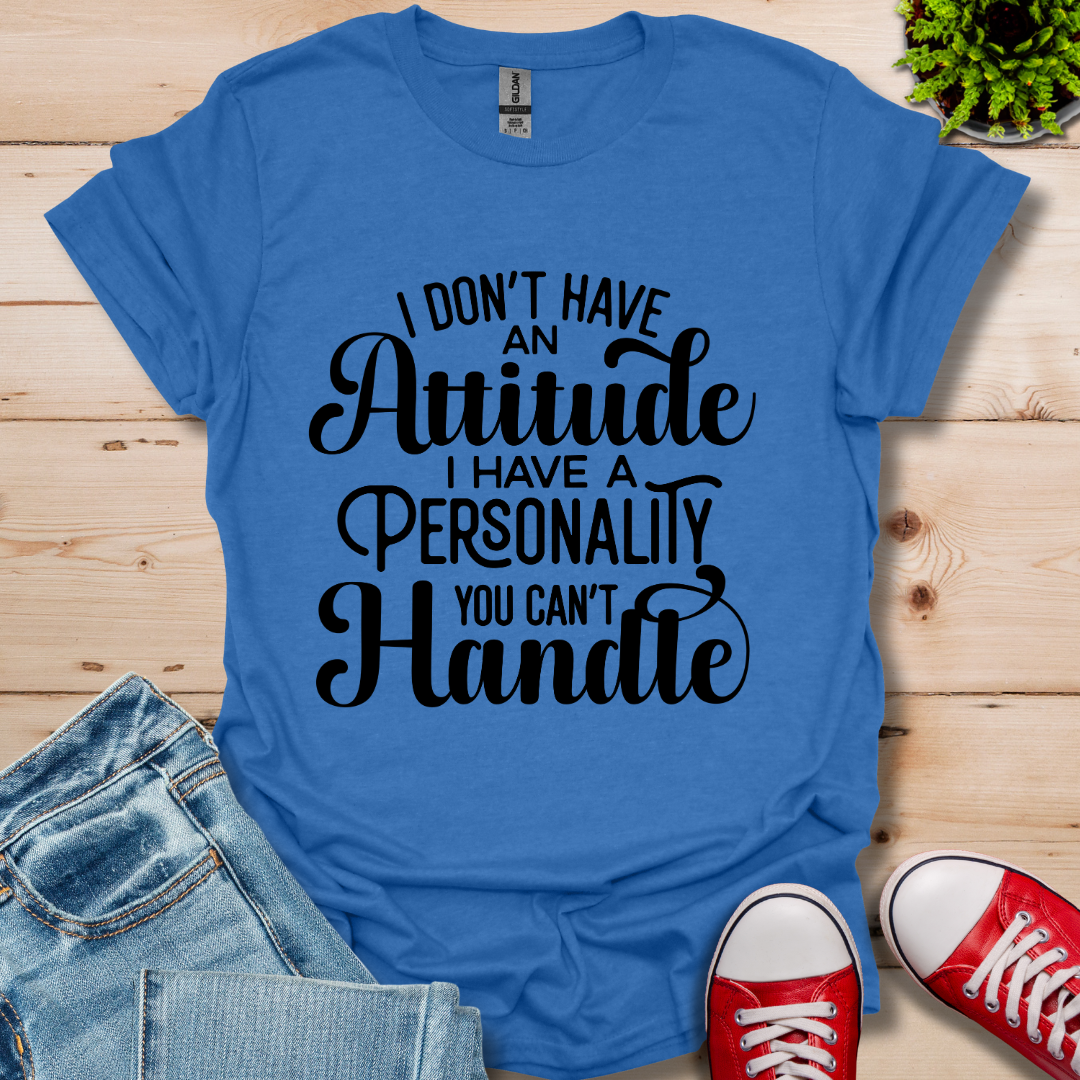 I Don't have an Attitude T-Shirt