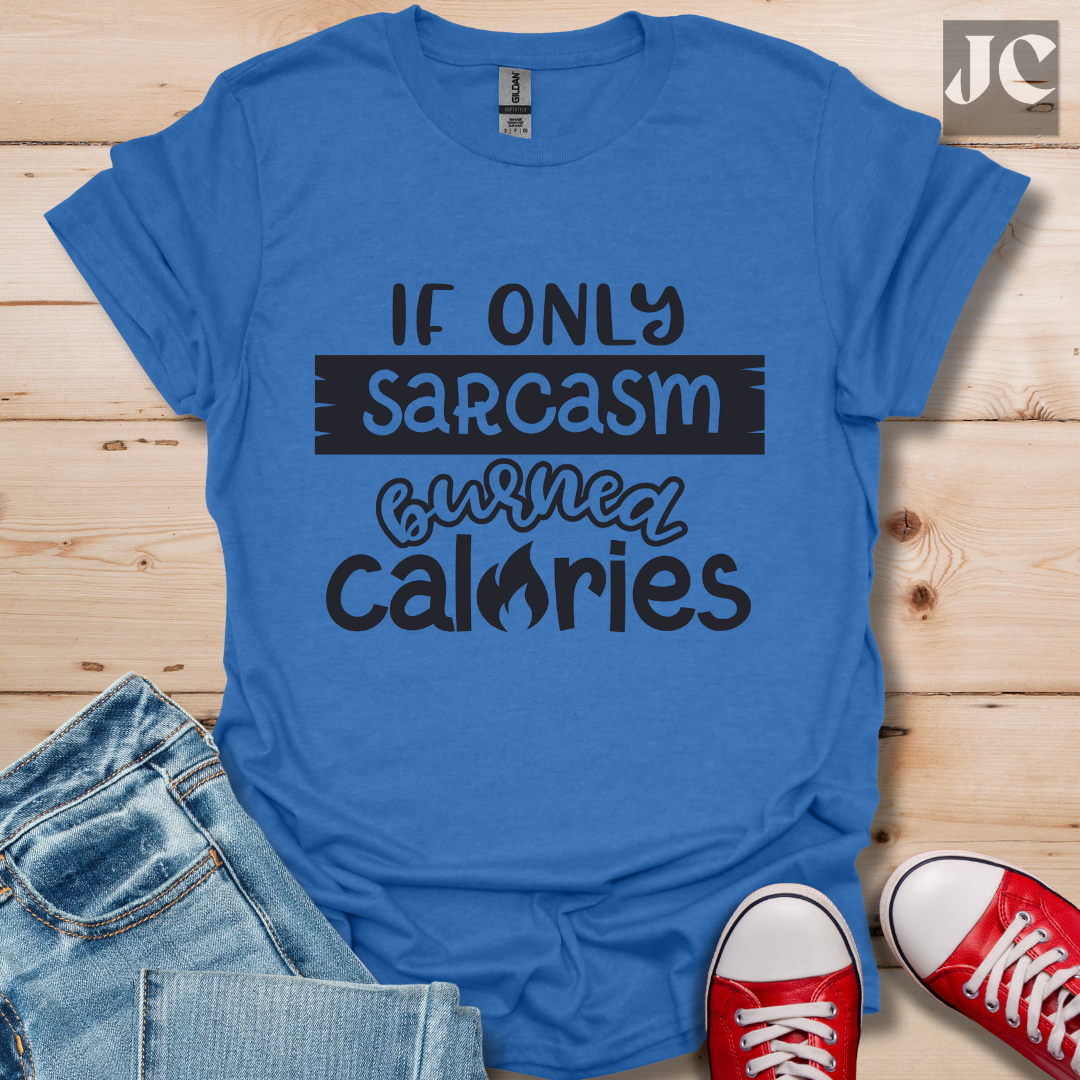 If Only Sarcasm Burned Calories T-Shirt