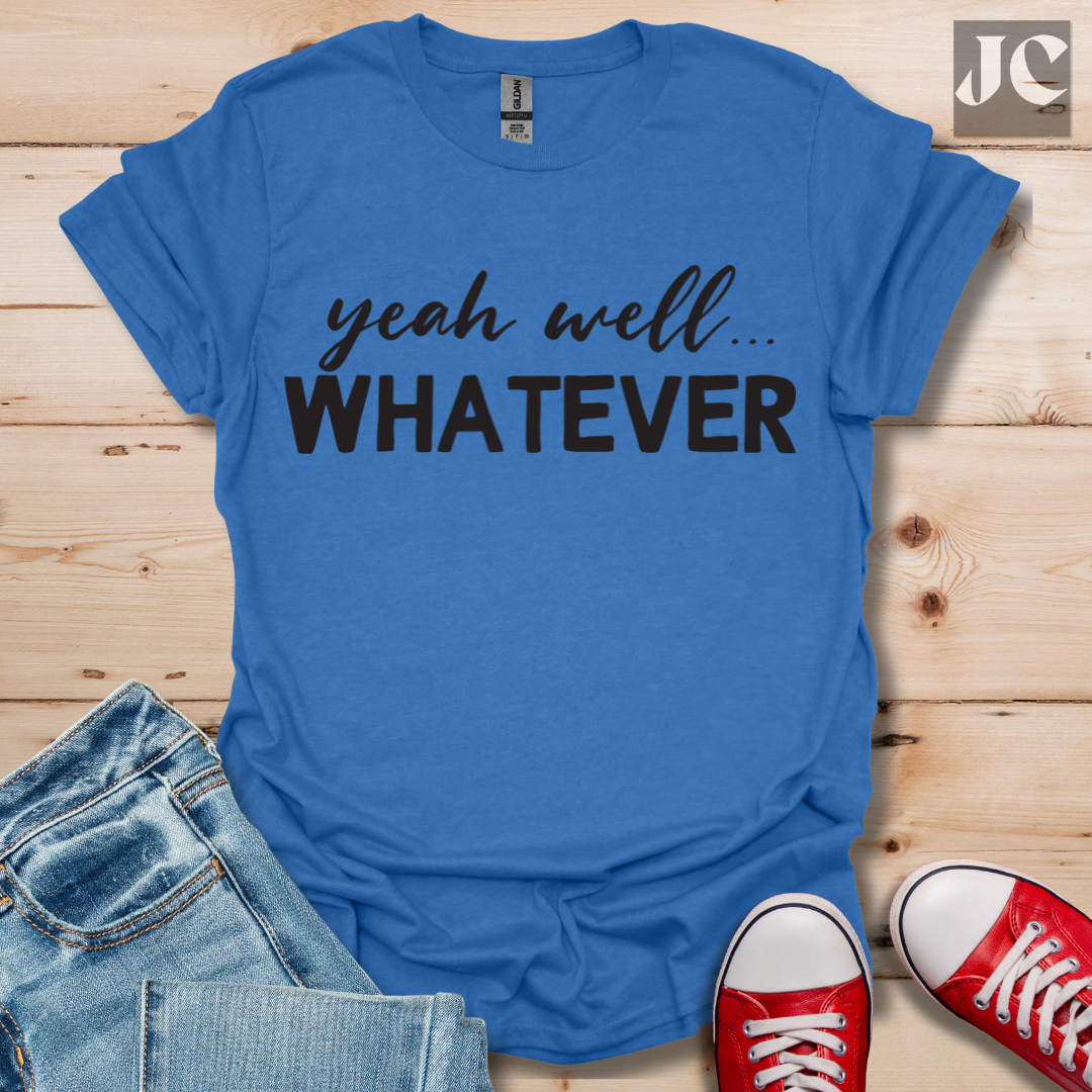 yeah well Whatever T-Shirt