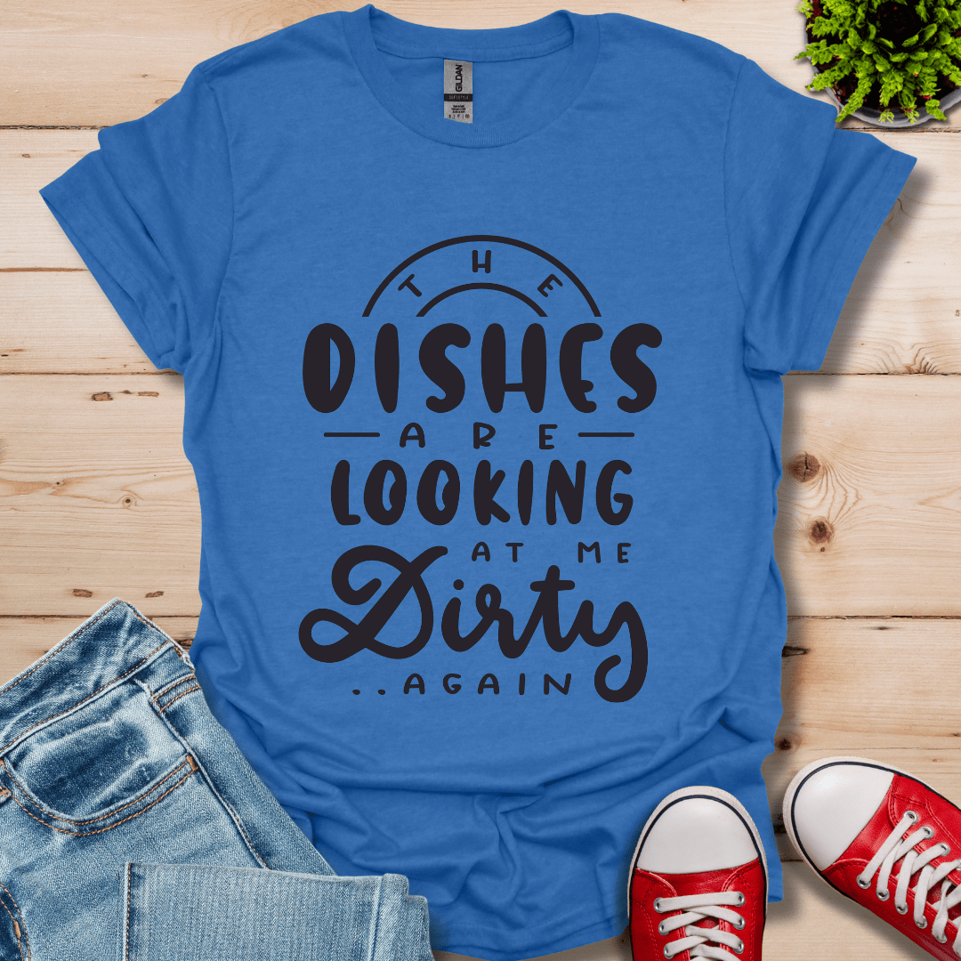 The Dishes are Looking T-Shirt