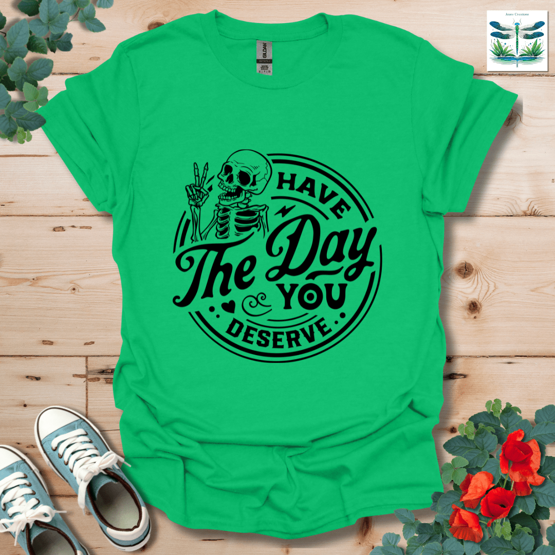 The Day You Deserve T-Shirt