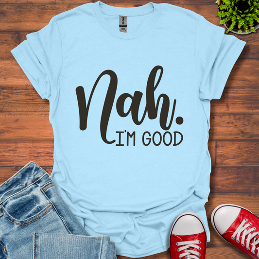 Nah I'm Good T-Shirt