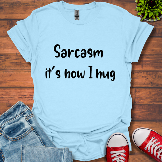 Sarcasm it's how I hug T-Shirt