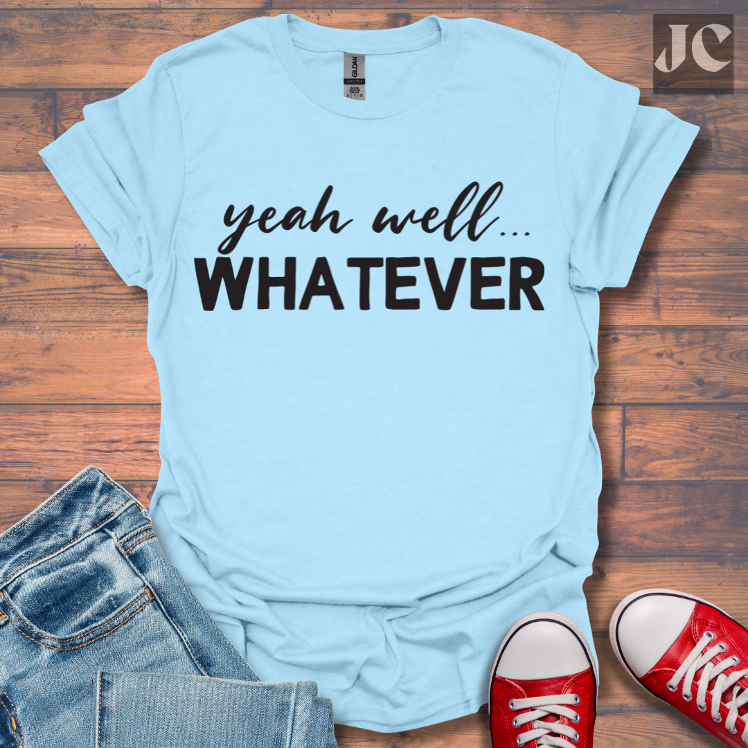 yeah well Whatever T-Shirt