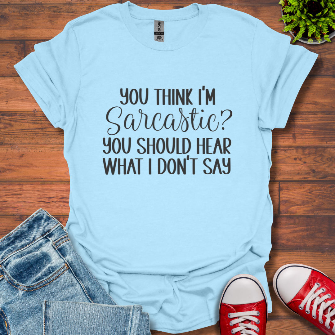 You Think I'm Sarcastic T-Shirt