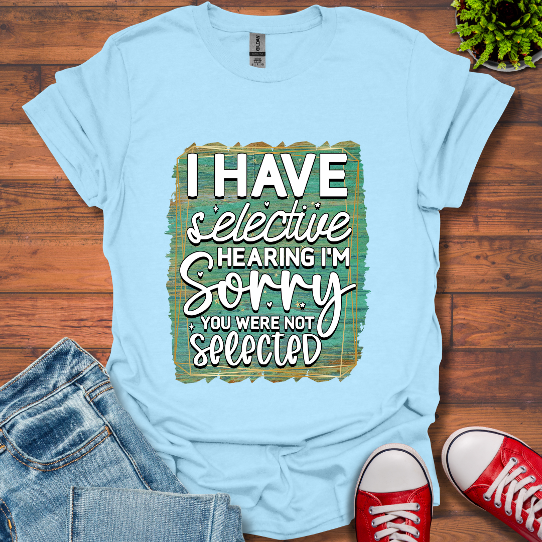 I Have Selective Hearing T-Shirt
