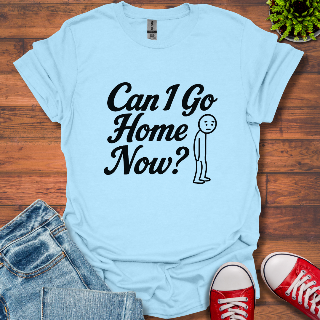 Can I Go Home T-Shirt