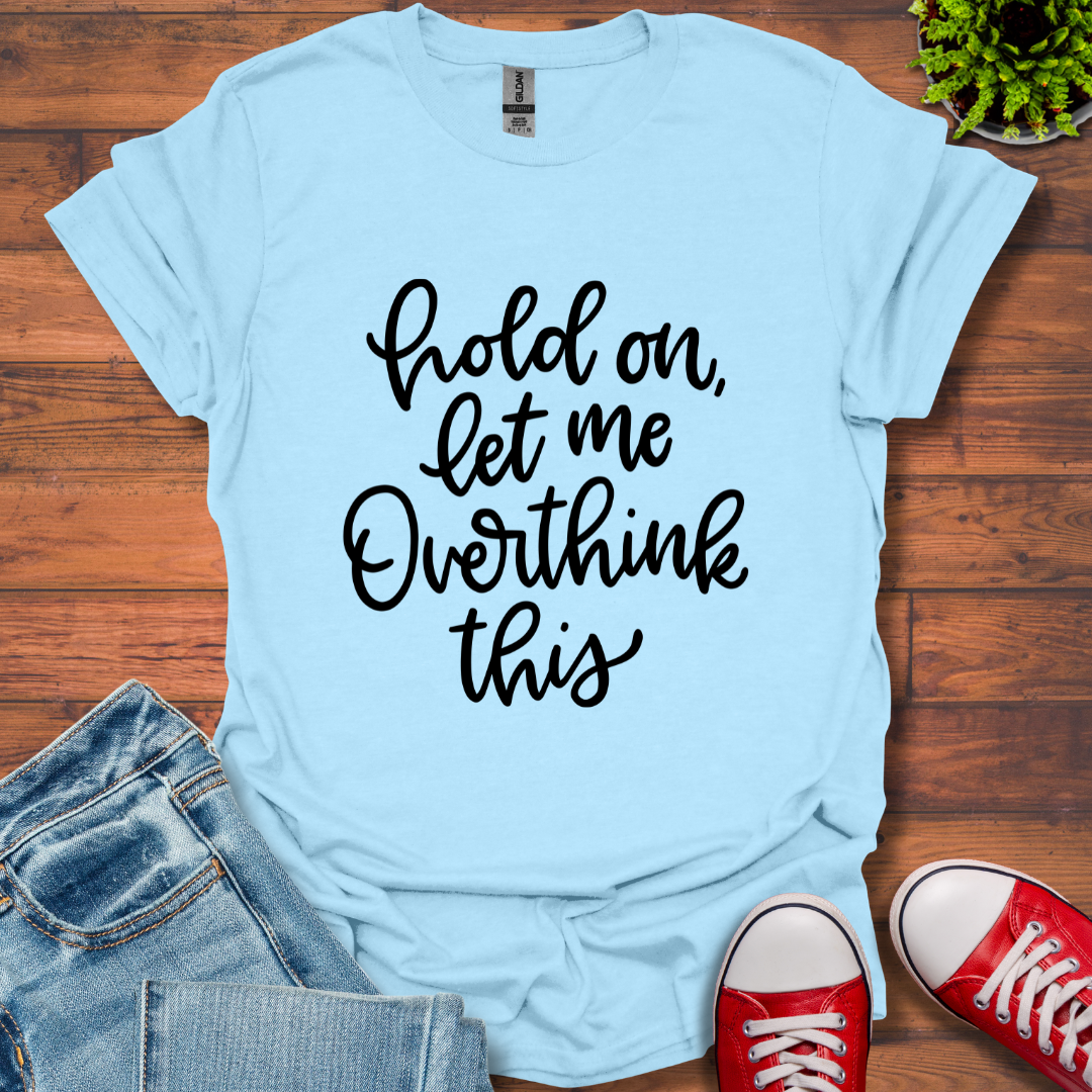 Hold On Let Me T-Shirt