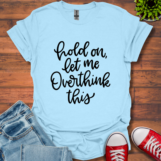 Hold On Let Me T-Shirt