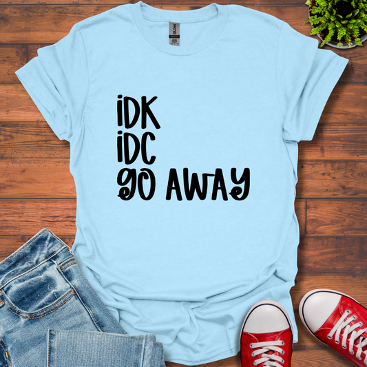IDK IDC go away T-Shirt